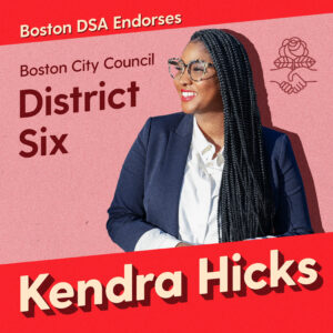 Graphic with photo of Kendra Hicks. Text says "Boston DSA endorses Kendra Hicks, Boston City Council, District Six"
