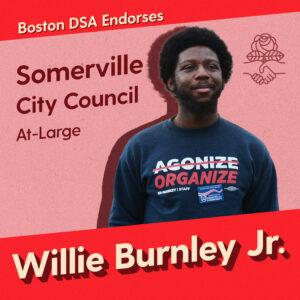 Graphic with photo of Willi Burnley Jr. Text says "Boston DSA endorses Willie Burnley Jr., Somerville City Council, At-Large"