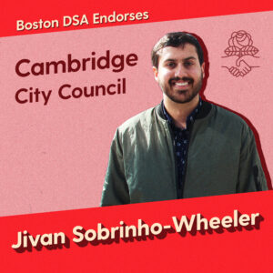 Graphic with photo of Jivan Sobrinho-Wheeler. Text says "Boston DSA endorses Jivan Sobrinho-Wheeler, Cambridge City Council"