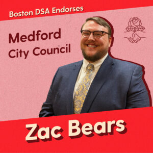 Graphic with photo of Zac Bears. Text says "Boston DSA endorses Zac Bears, Medford City Council"