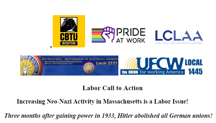 Logos for CBTU Boston, Pride at Work, LCLAA, IBEW Local 2222, UFCW Local 1445. Text underneath logos read Labor Call to Action, Increasing Neo-Nazi Activity in Massachusetts is a Labor Issue! Three months after gaining power in 1933, Hitler abolished all German unions!