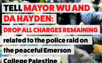 Mayor Wu and DA Hayden: Drop all charges remaining related to the police raid on the peaceful Emerson College Palestine encampment!