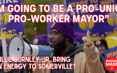 “I’m Going To Be a Pro-Union, Pro-Worker Mayor”: Will Willie Burnley, Jr. Bring Zohran Energy to Somerville?